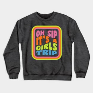 Girls Trip Oh Sip It's A Girls Trip Vacation Group Matching Crewneck Sweatshirt